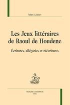 Couverture du livre « Les jeux littéraires de Raoul de Houdenc ; écritures, allégories et réécritures » de Marc Loison aux éditions Honore Champion