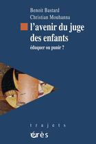 Couverture du livre « L'avenir du juge des enfants ; éduquer ou punir ? » de Christian Mouhanna et Benoit Bastard aux éditions Eres