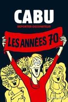 Couverture du livre « Cabu, reporter-dessinateur t.1 ; les années 70 » de Cabu aux éditions Vents D'ouest