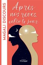 Couverture du livre « Après nos rêves, enfin le jour » de Magali Discours aux éditions Archipel
