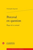 Couverture du livre « Perceval en question : Éloge de la curiosité » de Christophe Imperiali aux éditions Classiques Garnier