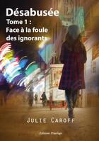 Couverture du livre « Désabusée t.1 ; face à la foule des ignorants » de Julie Caroff aux éditions Praelego