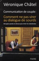 Couverture du livre « Communication de couple : comment ne pas virer au dialogue de sourds ; décrypter paroles et silences pour éviter les malentendus » de Veronique Chatel aux éditions Favre