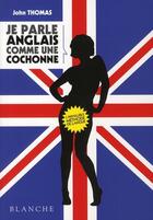 Couverture du livre « Je parle anglais comme une cochonne » de John Thomas aux éditions Blanche
