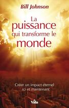 Couverture du livre « La puissance qui transforme le monde ; créer un impact éternel ici et maintenant » de Bill Johnson aux éditions Vida