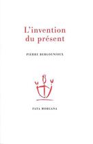 Couverture du livre « L'invention du présent » de Pierre Bergounioux aux éditions Fata Morgana