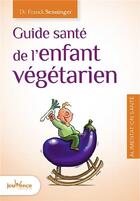 Couverture du livre « Guide santé de l'enfant végétarien » de Franck Senninger aux éditions Jouvence