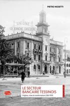 Couverture du livre « Le Secteur bancaire tessinois : Origines, crises et transformations (1861-1939) » de Pietro Nosetti aux éditions Alphil