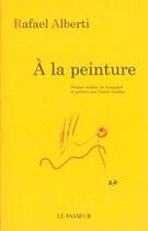 Couverture du livre « A La Peinture » de Rafael Alberti aux éditions Editions Le Passeur