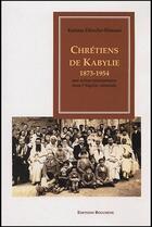 Couverture du livre « Chrétiens de Kabylie, 1873-1954 : Une action missionnaire dans l'Algérie coloniale » de Karima Direche-Slimani aux éditions Bouchene