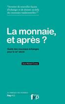 Couverture du livre « La monnaie, et après ? guide des nouveaux échanges pour le XXI siècle » de Jean-Michel Cornu aux éditions Fyp