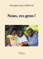 Couverture du livre « Nous, ces gens ! » de Theophile Jacky Vespuce aux éditions Baudelaire