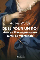 Couverture du livre « Duel pour un roi ; Madame de Montespan contre Madame de Maintenon » de Agnes Walch aux éditions Tallandier