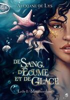 Couverture du livre « De sang, d'écume et de glace Tome 1 : métamorphose » de Alexiane De Lys aux éditions Michel Lafon Poche