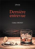 Couverture du livre « Dernière entrevue » de Cedric Oignet aux éditions Verone