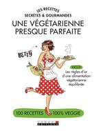 Couverture du livre « Les recettes secrètes & gourmandes ; une végétarienne presque parfaite ; 100 recettes 100% veggie » de Betty et Alix Lefief-Decourt aux éditions Leduc