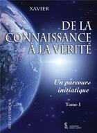 Couverture du livre « De la connaissance à la vérité t.1 ; un parcours initiatique » de Xavier aux éditions Sydney Laurent