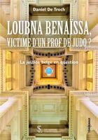 Couverture du livre « Loubna Benaïssa, victime d'un prof de judo ? la justice belge en question » de Daniel De Troch aux éditions Sydney Laurent