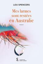 Couverture du livre « Mes larmes sont restees en australie » de Lou Spencers aux éditions Sydney Laurent