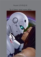 Couverture du livre « Je t'aime moi non plus : amour et haine entre l'intelligence artificielle et les humains » de Nicole Leveque aux éditions Bookelis