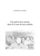 Couverture du livre « J'ai enfoui mes racines dans le coeur de mes enfants » de Dominique Morin aux éditions Librinova