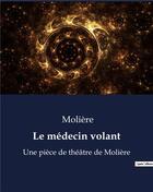 Couverture du livre « Le médecin volant : Une pièce de théâtre de Molière » de Moliere aux éditions Culturea