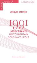 Couverture du livre « 1991 : José Cabanis, un Toulousain sous la Coupole » de Jacques Cantier aux éditions Midi-pyreneennes