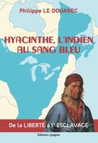 Couverture du livre « Hyacinthe, l'indien au sang bleu : de la liberté à l'esclavage » de Philippe Le Douarec aux éditions Ipagine