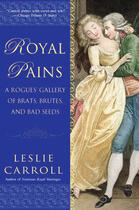 Couverture du livre « Royal pains ; a rogues gallery of brats, brutes, and bad seeds » de Leslie Carroll aux éditions Penguin Group Us