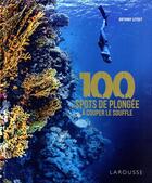 Couverture du livre « 100 spots de plongée à couper le souffle » de Anthony Leydet aux éditions Larousse