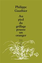 Couverture du livre « Au pied du grillage pousse un oranger » de Philippe Gauthier aux éditions Ecole Des Loisirs