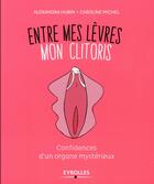 Couverture du livre « Entre mes lèvres, mon clitoris ; confidences d'un organe mystérieux » de Caroline Michel et Alexandra Hubin aux éditions Eyrolles
