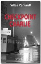 Couverture du livre « Checkpoint Charlie » de Gilles Perrault aux éditions Fayard