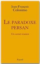 Couverture du livre « Le paradoxe persan ; un carnet iranien » de Colosimo-J.F aux éditions Fayard