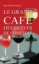 Couverture du livre « Le grand café des brèves de comptoir » de Jean-Marie Gourio aux éditions Robert Laffont