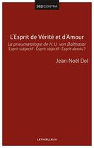 Couverture du livre « L'esprit de vérité et d'amour ; la pneumatologie de H. U. von Balthasar ; esprit subjectif - esprit objectif - esprit absolu ? » de Jean-Noel Dol aux éditions Lethielleux