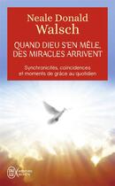 Couverture du livre « Quand dieu s'en mêle, des miracles arrivent » de Neale Donald Walsch aux éditions J'ai Lu