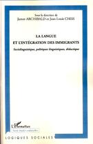 Couverture du livre « La langue et l'intégration des immigrants ; sociolinguistique, politique linguistique, didactique » de Jean-Louis Chiss et James Archibald aux éditions Editions L'harmattan