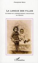 Couverture du livre « La langue des filles ; le roman de l'apprentissage linguistique du féminin » de Francoise Weck aux éditions Editions L'harmattan