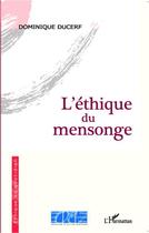 Couverture du livre « L'éthique du mensonge » de Dominique Ducerf aux éditions Editions L'harmattan