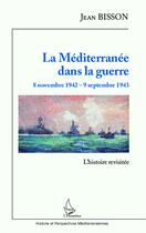 Couverture du livre « La méditerranée dans la guerre ; 8 novembre 1942 - 9 septembre 1943 l'histoire revisitee » de Jean Bisson aux éditions L'harmattan