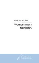 Couverture du livre « Maman, mon talisman » de Lahcen Bouzidi aux éditions Editions Le Manuscrit