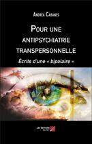 Couverture du livre « Pour une antipsychiatrie transpersonnelle ; écrits d'une bipolaire » de Andrea Cabanes aux éditions Editions Du Net