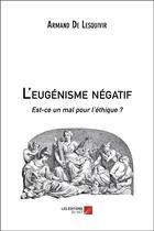 Couverture du livre « L'eugenisme negatif - est-ce un mal pour l ethique ? » de Armand De Lesquivir aux éditions Editions Du Net