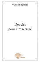Couverture du livre « Des clés pour être recruté » de Wassila Bendali aux éditions Edilivre