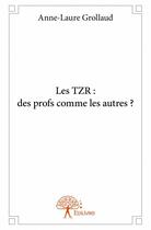 Couverture du livre « Les TZR ; des profs comme les autres ? » de Anne-Laure Grollaud aux éditions Edilivre