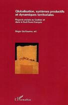 Couverture du livre « Globalisation, systemes productifs et dynamiques territoriales - regards croises au quebec et dans l » de Régis Guillaume aux éditions Editions L'harmattan