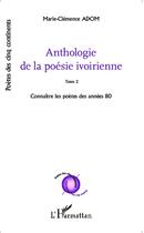 Couverture du livre « Anthologie de la poesie ivoirienne - vol02 - tome 2 connaitre les poetes des annees 80 » de Adom Marie-Clemence aux éditions L'harmattan