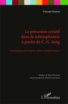 Couverture du livre « Le processus créatif dans la schizophrénie à partir de C. G. Jung ; dynamiques psychiques, chaos, transformation » de Vincent Prouve aux éditions Editions L'harmattan