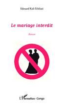 Couverture du livre « Mariage interdit » de Edouard Kali-Tchikati aux éditions Editions L'harmattan